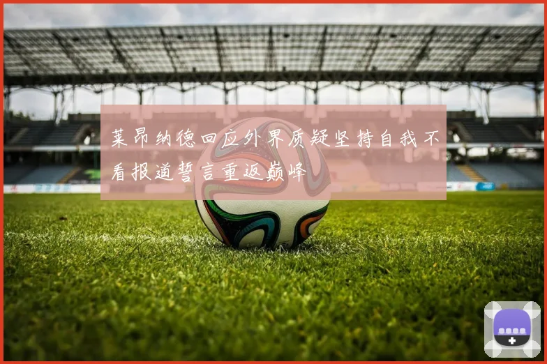 莱昂纳德回应外界质疑坚持自我不看报道誓言重返巅峰